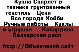 Кукла Скарлет в технике грунтованный текстиль › Цена ­ 4 000 - Все города Хобби. Ручные работы » Куклы и игрушки   . Кабардино-Балкарская респ.